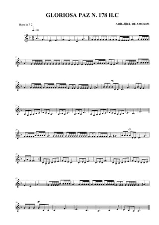 & b 86 ...œ .œ
q»¶§
.œ .œ .œ .œ .œ
.œ œ œ œ œ œ œ œ œ œ œ œœœœ .œ œ œœœœ
& b
8
.œ œ œœœœ œ œ œ œ œ œ œ œ œ œ œ œ œ œœ œ œœ œœ œ œ œ œ œ .œ œ œ œœ œ œ œœ œ œ
& b
14
.œ œ œœœœ œ œœœœœ œœœœ .œ œœ œ œœœœ .œ .œ# œ œ œ œ
U
œ œ .œ .œ œ œ œ .œ
& b
21
œ œ œ œ œ œ œ œ œ .œ .œ œ œ .œ .œ œ œ .œ œ œ œ œ œ œ œ œ œ œ œ œ .œ .œ .˙
& b
29
œ œœœœœ œœœœ .œ œ œœœœ œ œœœœœ œœœœ .œ œœ œ œœœœ .œ .œ# œ œ œ œ
U
œ œ .œ .œ
& b ..
36
œ œ œ .œ œ œ œ œ œ œ œ œ œ .œ .œ œ œ .œ .œ œ œ .œ œ œ œ œ œ œ œ œ œ œ œ œ
& b
43
.œ .œ .˙ œ œœœœœ œœœœ .œ œ œœœœ œ œœœœœ œœœœ .œ œœ œ œœœœ .œ .œ#
& b
50
œ œ œ œ
U
œ œ .œ .œ .œ .œ .œ œ
j
œ œ œ œ .œ
GLORIOSA PAZ N. 178 H.C
ARR. JOEL DE AMORIMHorn in F 2
 