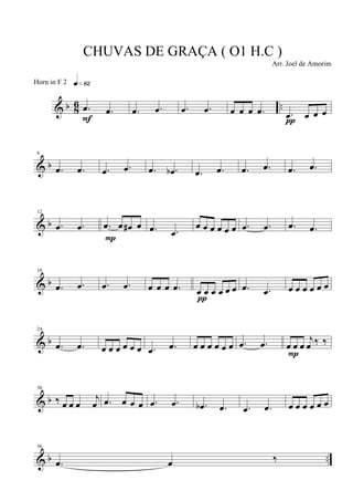 & b 8
6 ...Ï .Ï
qÈ¤ª
F
.Ï .Ï .Ï .Ï Ï Ï Ï .Ï .Ï Ï Ï Ï
¹
& b
6
.Ï .Ï .Ï .Ï .Ï .Ïb .Ï .Ï .Ï .Ï .Ï .Ï
& b
12
.Ï .Ï .Ï Ï Ï# Ï
P
.Ï .Ï
Ï Ï Ï Ï Ï Ï .Ï .Ï .Ï .Ï
& b
18
.Ï .Ï .Ï .Ï Ï Ï Ï .Ï Ï Ï Ï Ï Ï Ï
¹
.Ï .Ï Ï Ï Ï Ï Ï Ï
& b
24
.Ï .Ï Ï Ï Ï Ï Ï Ï .Ï .Ï Ï Ï Ï Ï Ï Ï .Ï .Ï Ï Ï Ï
j
Ï ä ä
P
& b
30
ä Ï Ï Ï
j
Ï .Ï Ï Ï Ï .Ï .Ï .Ïb .Ï .Ï .Ï Ï Ï Ï Ï Ï Ï
& b ..
36
.Ï Ï ä
CHUVAS DE GRAÇA ( O1 H.C )
Arr. Joel de Amorim
Horn in F 2
 