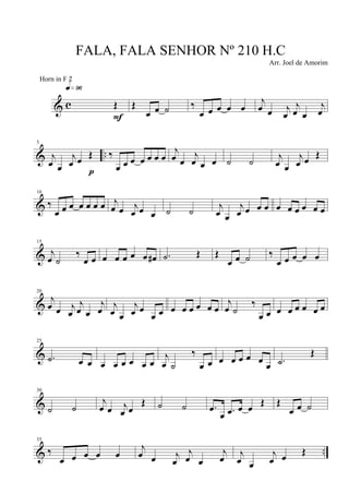 & c Œ
q»ª§
F
Œ
œ œ ˙ ‰
œ œ œ œ œ
j
œ œ j
œ
j
œ œ
j
œ
& ..
5
j
œ œ
j
œ œ Œ
p
‰
œ œ œ œ œ œ œ
j
œ œ
j
œ œ œ ˙ ˙ j
œ œ
j
œ œ Œ
&
10
‰
œ œ œ œ œ œ œ j
œ œ j
œ œ œ ˙ ˙ j
œ œ
j
œ œ œ œ œ œ œ œ œ œ
&
15
j
œ ˙
‰
œ œ œ œ œ œ œ œ# .˙ Œ Œ
œ œ ˙ ‰
œ œ œ œ œ
&
20
j
œ œ j
œ
j
œ œ
j
œ
j
œ œ
j
œ œ
œ œ œ œ œ œ œ œ
j
œ ˙
‰
œ œ œ œ œ œ œ œ
&
25
.˙ œ œ œ œ œ œ œ œ
j
œ ˙
‰
œ œ œ œ œ œ œ
œ .˙
Œ
&
30
˙ ˙
j
œ œ j
œ œ
Œ ˙ ˙ .œ
œ .œ œ œ
Œ Œ
œ œ ˙
& ..
35
‰
œ œ œ œ œ
j
œ œ j
œ
j
œ œ
j
œ j
œ œ
j
œ œ Œ
FALA, FALA SENHOR Nº 210 H.C
Arr. Joel de Amorim
Horn in F 2
 