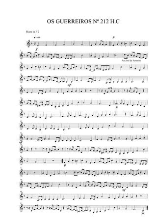 & b c ..˙ ˙
q»¡º•
f
˙ ˙ ˙ ˙ œ œ œ œ œ œ œ œ œn
p
œ œ œ œ
& b
7
.œ œ œ œ œ œ .œ œ .œ œb œ œ œ œ ˙ ˙ œ œ œ œ ˙ ˙n .œ œ œ œ .œ œ œ œ
& b
13
œ œ œ œn œ œ œ œ .œ œ œ œ œ œ .œ œ œ œ œb œ œ œ ˙ ˙ œ œ œ œ
& b
19
.œ œ œ œ .œ œ œ œ .œ œ œ œb œ œ œ ˙ .œ œ
F
œ ˙
.œ œ œ œ œ œ .˙ œ
& b
25
œ ˙ .œ œ œ ˙ œ œ œ œ œ œ Œ Ó ‰ ≈ r
œ .œ œ œ Œ ‰ ≈
r
œ œ œ œ
Œ
& b
31
.œ œ œ œ .œn œ œ œ œ œ œ œ œ ˙ œ ˙ ˙ .˙ œ .œ
j
œ œ œ
p
.œ
j
œ œ œ
& b
38
.œ
j
œ œ œ œ .˙ .œ
j
œ œ œ .œ j
œ œ œ œ œ œ œ .˙ Œ .œ
j
œ œ œ
& b
45
.œ
j
œ œ œ .œ
j
œ œ œ œ .˙ .œ
j
œ œ œ œ ˙ œ ˙ ˙ .˙ œ
& b
52
œ ˙ .œ œ
F
œ ˙
.œ œ œ œ œ œ .˙ œ œ ˙ .œ œ œ ˙ œ œ œ œ œ
& b
59
œ Œ Ó ‰ ≈ r
œ .œ œ œ Œ ‰ ≈
r
œ œ œ œ
Œ .œ œ œ œ .œn œ œ œ œ œ œ œ œ ˙ œ
& b ..
65
˙ ˙ ˙ Ó œ œ œ œn
p
œ œ œ œ .œ œ œ œ œ œ .œ œ .œ œb œ œ œ œ
& b
71
˙ ˙ œ œ œ œ ˙ ˙n .œ œ œ œ .œ œ œ œ œ œ œ œn œ œ œ œ .œ œ œ œ œ œ
& b
78
.œ œ œ œ œb œ œ œ ˙ ˙ œ œ œ œ .œ œ œ œ .œ œ œ œ .œ œ œ œb œ œ œ ˙ .œ œ
F
& b
84
œ ˙
.œ œ œ œ œ œ .˙ œ œ ˙ .œ œ œ ˙ œ œ œ œ œ œ Œ Ó
& b
91
‰ ≈ r
œ .œ œ œ Œ ‰ ≈
r
œ œ œ œ
Œ .œ œ œœ .œn œ œœ œ œ œ œ œ ˙ œ ˙ ˙ .˙ œu
OS GUERREIROS Nº 212 H.C
Arr.Joel de Amorim
Horn in F 2
 