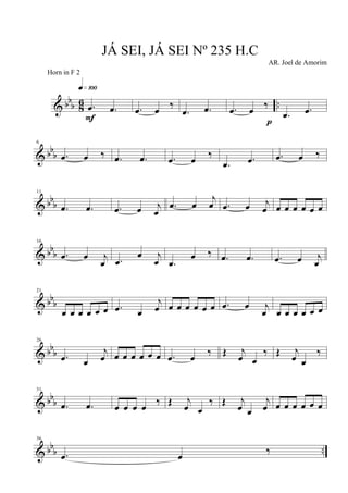 & bbb 8
6 ...œ .œ
q»¡ºº
F
.œ œ ‰
.œ .œ .œ œ ‰
p
.œ .œ
& bb
b
6
.œ œ ‰ .œ .œ .œ œ ‰
.œ .œ .œ œ ‰
& bb
b
11
.œ .œ .œ œ j
œ
.œ œ
j
œ .œ œ j
œ œ œ œ œ œ œ
& bbb
16
.œ œ j
œ .œ
œ j
œ .œ
œ ‰ .œ .œ .œ œ j
œ
& bbb
21
œ œ œ œ œ œ .œ œ
j
œ œ œ œ œ œ œ .œ œ j
œ œ œ œ œ œ œ
& bb
b
26
.œ œ
j
œ œ œ œ œ œ œ .œ œ ‰ Œ j
œ œ
‰ Œ j
œ œ
‰
& bb
b
31
.œ .œ œ œ œ œ
‰ Œ j
œ œ
‰ Œ j
œ œ
j
œ œ œ œ œ œ œ
& bb
b ..
36
.œ œ ‰
JÁ SEI, JÁ SEI Nº 235 H.C
AR. Joel de Amorim
Horn in F 2
 