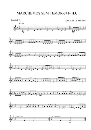 & b 4
4 ..
˙ ˙
q»¡ºº
F œ œ ˙ ˙ ˙ œ œ ˙ œ œ œ œ œ œ
π
& b
6
œ œ œ œ ˙ œ œ œ œ œ œ
œ œ œ œ ˙ œ œ œ œ œ œ œ œ œ œ ˙
& b
11
œ œ œ œ œ œ ˙ .œ j
œ œ œ œ œ .œ
j
œ œ œ œ œ .œ
j
œ œ œ œ œ œ œ œ œ
& b
16
œ œ .œ
j
œ œ œ œ œ .œ
j
œ œ œ œ œ ˙ ˙ ˙ œ œ ˙
& b
21
œ œ œ œ œ œ œ œ œ œ ˙ œ œ œ œ œ œ œ œ œ# œ ˙ œ œ œ œ œ œ
& b
26
œn œ œ œ œ œb œ œ œ œ œ œn œ œ œ œ Œ ‰ œ
j
œ
j
œ œ
j
œ ‰ œ
J
œ
J
œ œ
J
œ
& b
31
˙ ˙ j
œ œ
j
œ œ Œ ‰ œ
j
œ
j
œ œ
j
œ ‰ œ
J
œ ˙
œ œ œ œ œ œ
œ œ
& b ..
36 P/ REPETIR
œ œ ˙
P/ TERMINAR
œ œ ˙u
MARCHEMOS SEM TEMOR-241- H.C
ARR. JOEL DE AMORIMHorn in F 2
 