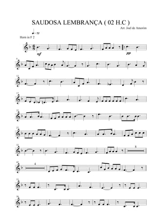 & b 8
6 ...œ .œ
q»¶™
F
.œ œ œ œ .œ .œ œ œ œ œ ‰ .œ .œ
π
& b
6
œ
œ œ .œ œ œ œ œ j
œ .œ œ ‰ .œ .œ .œ .œ .œ œ
j
œ
& b
12
.œ œ ‰ .œ .œ œ
œ œ .œ .œ .œb œ
j
œ œ ‰
& b
17
œ œ œ œb .œn œ .œ .œ .œ œ
j
œ œ œ œ œ œ œ .œ .œ
& b
22
œ .œ œ .œ œ œ œ œ œ œ .œ œ ‰ .œ .œ œ .œ œ .œ
& b
27
œ œ œ œ œ œ .œ œ ‰ .œ .œ œ .œ œ .œ œ œ œ œ œ œ
& b
32
.œ œ ‰ .œ .œ .œ œ œ œ .œ .œ œ œ œ œ ‰
8
& b
45
4
œ œ œ œ .œ œ .œ .œ
œ œ œ œ œ œ .œ œ ‰
& b
53
‰ œ œ .œ ‰
.œ œ .œ
.œ .œ .œ œ ‰ ‰ œ œ .œ
& b
58
‰
œ œ .œ .œ .œ .œ œ ‰ ‰ œ œ .œ ‰
.œ œ .œ
SAUDOSA LEMBRANÇA ( 02 H.C )
Arr. Joel de Amorim
Horn in F 2
 