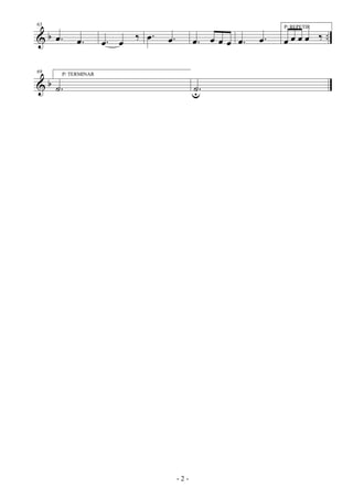 & b ..
63
.œ .œ .œ œ ‰ .œ .œ .œ œ œ œ .œ .œ
P/ REPETIR
œ œ œ œ ‰
& b
69
P/ TERMINAR
.˙ .˙u
- 2 -
 