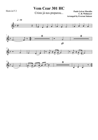 & b c Œ
q»¶•
œ œ œ œ œ œ ˙ œ œ œ œ
& b ..
5
.˙
j
œ ‰
3
Ó ˙
ß
2
& b
12
Ó ˙ ˙ œ œ ‰ j
œ.
≈ œ
>
œ
>
˙ ‰ j
œ.
≈ œ
> œ
>
˙
& b ..
16
˙ ˙ .œ
>
œ
>
.œ œ
>
œ œ œ
3
œ œ .œ
‰
Vem Cear 301 HC
Paulo Leivas Macalão
C. B. Widmeyer
Horn in F 2
Cristo já nos preparou...
Arranged by Everson Salazar
 