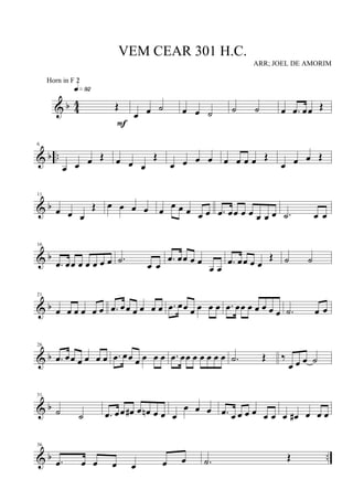 & b 4
4 Œ
q»ª™
F
œ œ ˙ œ œ ˙ ˙ ˙ œ .œ œœ Œ
& b ..
6
œ œ œ Œ œ œ œ
Œ
œ œ œ œ œ œ œ œ Œ
œ œ œ Œ
& b
11
œ œ œ
Œ œ œ œ œ œ œ œ œ œ œ .œ œœ œ œ œ œ œ .˙ œ œ
& b
16
.œ œœ œ œ œ œ œ .˙ œ œ
.œ œœ œ œ
œ œ
.œ œœ œ œ
Œ ˙ ˙
& b
21
œ œ œ œ œ œ .œ œœ œ œ œ œ .œ œœ œ œ œ œ .œ œœ œ œ œ œ œ .˙ œ œ
& b
26
.œ œœ œ œ œ œ .œ œœ œ œ œ œ .œ œœ œ œ œ œ œ .˙ Œ ‰
œ œ œ ˙
& b
31
˙ ˙ .œ œœ œ# œ œn œ œ œ
œ œ œ .œ œ œ œ œ œ œ œ œ# œ œ œ
& b ..
36
.œ œ œ œ œ œ œ .˙ Œ
VEM CEAR 301 H.C.
ARR; JOEL DE AMORIM
Horn in F 2
 
