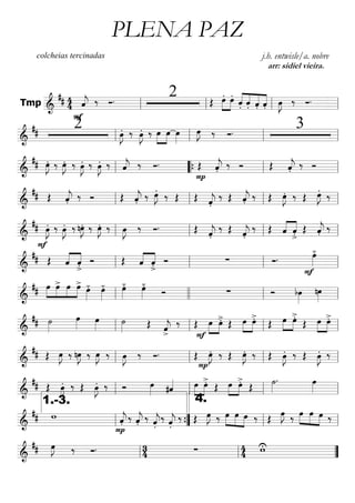 Tmp =========================&
## 4
4 ˆ««««
j
F
‰ Ó. 2 Œ œ.»»»»
»»»»
œ.
««««
««««
««««
««««ˆ. ˆ. ˆ. ˆ. œ»»»»
J ‰ Ó.
ll ll ll ll
===========================&
## 2 œ»»»»
J. ‰ œ»»»»
J. ‰ œ»»»»
»»»»
œ œ»»»»
œ»»»»
J ‰ Ó. 3
ll ll ll ll
===========================&
## œ»»»»
J. ‰ œ»»»»
J. ‰ œ»»»»
J. ‰ œ»»»»
J. ‰ ˆ««««
j ‰ Ó.
P
Œ ˆ««««
j.
‰ Ó Œ ˆ««««
j.
‰ Ó
ll ““{ ll ll
===========================&
## Œ ˆ««««
j.
‰ Ó Œ ˆ««««
j.
‰ œ»»»»
J. ‰ Œ Œ ˆ««««
j.
‰ Œ ˆ««««
j.
‰ Œ œ»»»»
J. ‰ Œ œ»»»»
J. ‰
ll ll ll ll
===========================&
## œ»»»»
J.
F
‰ œ»»»»
J. ‰ nœ»»»»
J. ‰ œ»»»»
J. ‰ œ»»»»
J ‰ Ó. Œ ˆ««««
j.
‰ Œ ˆ««««
j.
‰ Œ ˆ««««
««««
ˆ
>. Œ ˆ««««
j.
‰
ll ll ll ll
===========================&
## Œ ˆ««««
««««
ˆ
>. Ó Œ ˆ««««
««««
ˆ
>. Ó ∑ Ó.
F
œ»»»»
.-
ll ll ll ll
===========================&
## »»»»
»»»»
»»»»
»»»»
œ œ> œ œ>
œ»»»»
.- œ»»»»
.- œ»»»»
.- œ»»»»
.-
Ó ∑ Ó bœ»»»»
nœ»»»»ll llll ll ll
===========================&
## ˙»»»»
œ»»»»
œ»»»»
˙»»»» Œ ˆ««««
j>
‰ Œ œ»»»»
»»»»F
œ>. Œ »»»»
»»»»
œ œ>.
Œ œ»»»»
»»»»
œ>.
Œ »»»»
»»»»
œ œ>.
ll ll ll ll
===========================&
## Œ œ»»»»
J ‰ nœ»»»»
J ‰ œ»»»»
J ‰ œ»»»»
J ‰ Ó. Œ
P
œ»»»»
J. ‰ Œ œ»»»»
J. ‰ Œ œ»»»»
J. ‰ Œ œ»»»»
J. ‰
ll ll ll ll
===========================&
## Œ œ»»»»
J. ‰ Œ œ»»»»
J. ‰ Ó œ»»»» #ˆ«««« œ»»»»
»»»»
œ>. Œ »»»»
»»»»
œ œ>. Œ ˙»»»»
. œ»»»»ll ll ll ll
===========================&
## w ˆ««««
j.
P
‰ ˆ««««
j. ‰ ˆ««««
j.
‰ ˆ««««
j.
‰ Œ œ»»»»
J ‰ œ»»»»
»»»»
»»»»
œ œ ‰ Œ œ»»»»
J ‰ œ»»»»
»»»»
»»»»
œ œ ‰
ll
1.-3.
””{ ll
4.
ll
===========================&
## œ»»»»
J ‰ Ó. 34 ∑ 44 wU
ll ll ””
PLENA PAZ
colcheias tercinadas j.h. entwisle/a. nobre
arr: sidiel vieira.
 