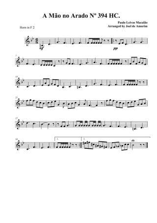 & bb
86 ..
.œn .œ
FFFF
.œ .œ .œ .œ œ œœœœ
j
œ ‰ ‰ ‰ œ œ .œ
ππππ
.œ .œ
& bb
7
.œ .œ œ œœœœ œ
‰ ‰ œ œ .œ .œ .œ .œ .œ œ œœœœœ ‰ œ œ œ œ œ œ
& bb
14
.œ .œ œ œ œ œ œ œ .œ .œ .œn .œ .œ .œ .œ .œ œ œœœœ
j
œ ‰ ‰
& bb
21
œ œ œ œ œ œ œ œ œ
œ J
œ œ œ œ œ
j
œ .œ œ ‰
œ œ œ œ œ œ œ œ œ
œ œ œ
& bb
27
.œ .œ .œ œ ‰ ‰ œ œ .œ œ œœœœœ œœœœ .œ .œ .œ .œ .œn .œ
& bb ..
34
.œ .œ .œ .œ
1.
œ œœœœ
j
œ ‰ ‰
2.
œ# œ# œ# œ# œ# œ# œ œ œb œb œ œ ˙
U
‰ ‰
A Mão no Arado Nº 394 HC.
Paulo Leivas Macalão
Arranged by Joel de AmorimHorn in F 2
 