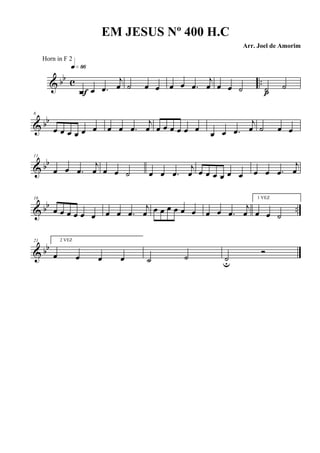 & bb c ..
œ œ .œ
j
œ
q»•§
F
˙ œ œ œ œ .œ
j
œ œ œ ˙ ˙ ˙
p
& bb
6
œ œ œ œ œ œ œ œ .œ
j
œ œ œ œ œ œ œ
œ œ .œ
j
œ ˙ œ œ
& bb
11
œ œ .œ
j
œ œ œ ˙ œ œ .œ
j
œ œ œ œ œ œ œ œ œ .œ
j
œ
& bb ..
16
œ œ œ œ œ œ œ œ .œ
j
œ œ œ œ œ œ œ œ œ .œ
j
œ
1 VEZ
œ œ ˙
& bb
21 2 VEZ
œ œ œ œ ˙ ˙ ˙u
Ó
EM JESUS Nº 400 H.C
Arr. Joel de Amorim
Horn in F 2
 