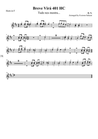 &
## 4
4 œ .œ œ ˙œ .œ œ ˙# œ .œ œ œ œœ .œ œ ˙
Ó œ œ œ œ
Ó
œ œ œ œ ˙ œ œ˙ œ œ ∑
&
## ..
6
Ó .œ œ œ œ
Ó
.œ œ œ œ ∑
Ó ˙
Ó
˙
3 œ œ ˙œn œ ˙ œ
.œ œ œ .œ œœ
.œ œ œ .œ œ
&
## ..
14
˙ .œ œ œ˙ .œ œ œ ˙ ˙#˙ ˙ ˙ ˙˙ ˙b ˙ ˙˙ œ œ ˙ Ó˙
Ó
Ó .œ œ œ œ
Ó
.œ œ œ œ
&
##
20 3
3X
Ó .œ œ œ œ
Ó
.œ œ œ œ ˙ ˙#˙ ˙ ˙ ˙˙ ˙b
˙ ˙˙ œ œ ˙ .œ œ œ œ˙ .œ œ œ œ
&
##
28
ww
Breve Virá 401 HC
H. N.
Horn in F
Tudo nos mostra...
Arranged by Everson Salazar
 