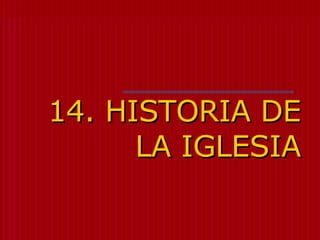 14. HISTORIA DE LA IGLESIA 