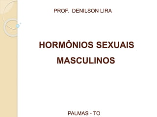 HORMÔNIOS SEXUAIS
MASCULINOS
PROF. DENILSON LIRA
PALMAS - TO
 