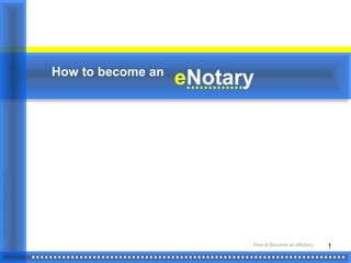 How to Become an eNotary
Presentationbythepanotary.com
1
eNotaryHow to become an
 