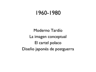 1960-1980

      Moderno Tardío
    La imagen conceptual
       El cartel polaco
Diseño japonés de postguerra
 