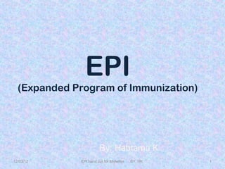EPI
  (Expanded Program of Immunization)




                       By: Habtamu K.
12/03/12     EPI hand out for Midwifes   BY. HK.   1
 