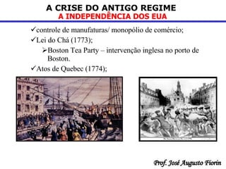 controle de manufaturas/ monopólio de comércio;  Lei do Chá (1773); Boston Tea Party – intervenção inglesa no porto de Boston. Atos de Quebec (1774); 