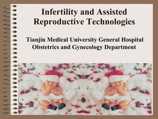 Infertility and Assisted Reproductive Technologies Tianjin Medical University General Hospital Obstetrics and Gynecology Department 