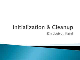 Initialization & Cleanup DhrubojyotiKayal 