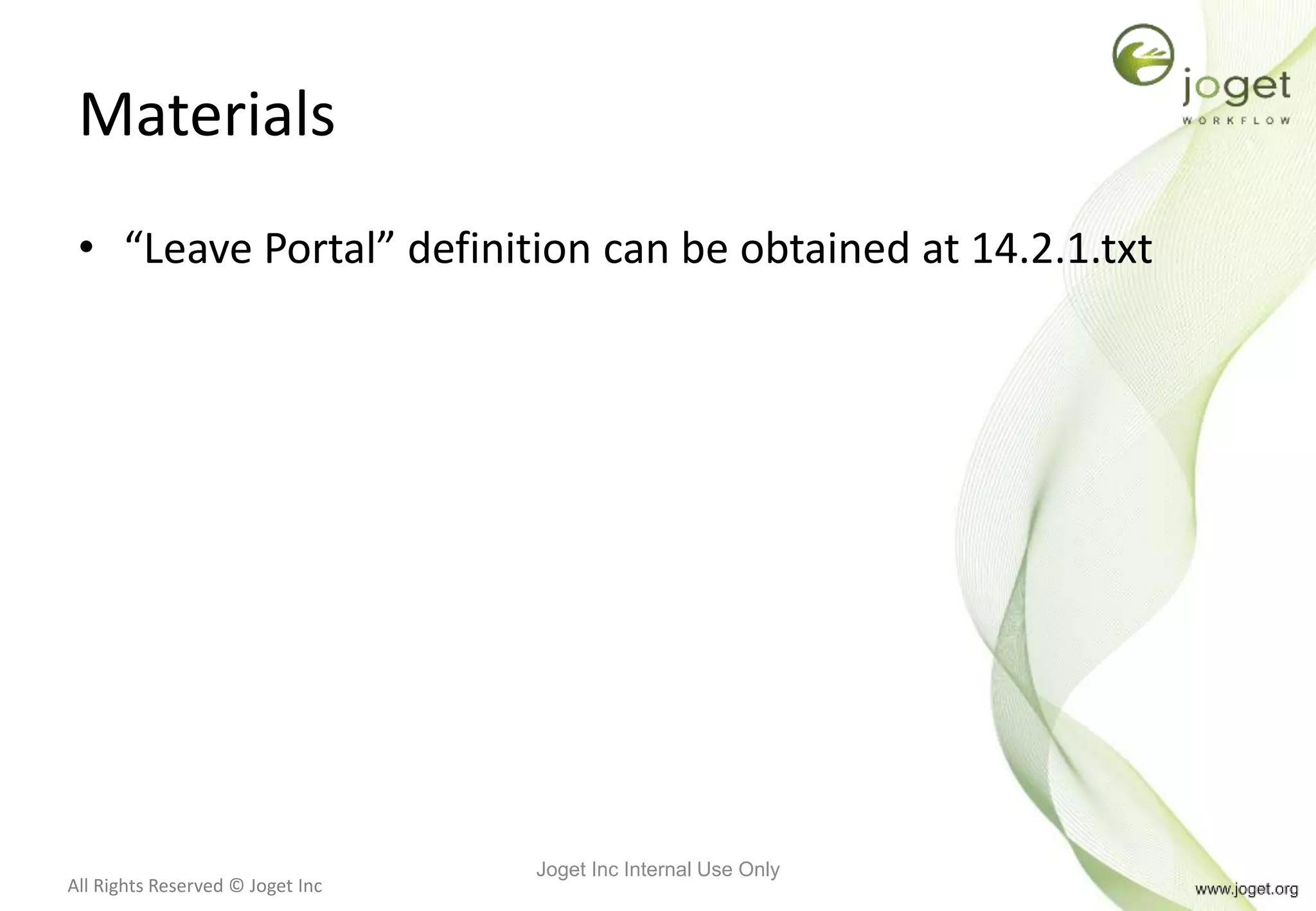 All Rights Reserved © Joget Inc
Materials
• “Leave Portal” definition can be obtained at 14.2.1.txt
Joget Inc Internal Use Only
 