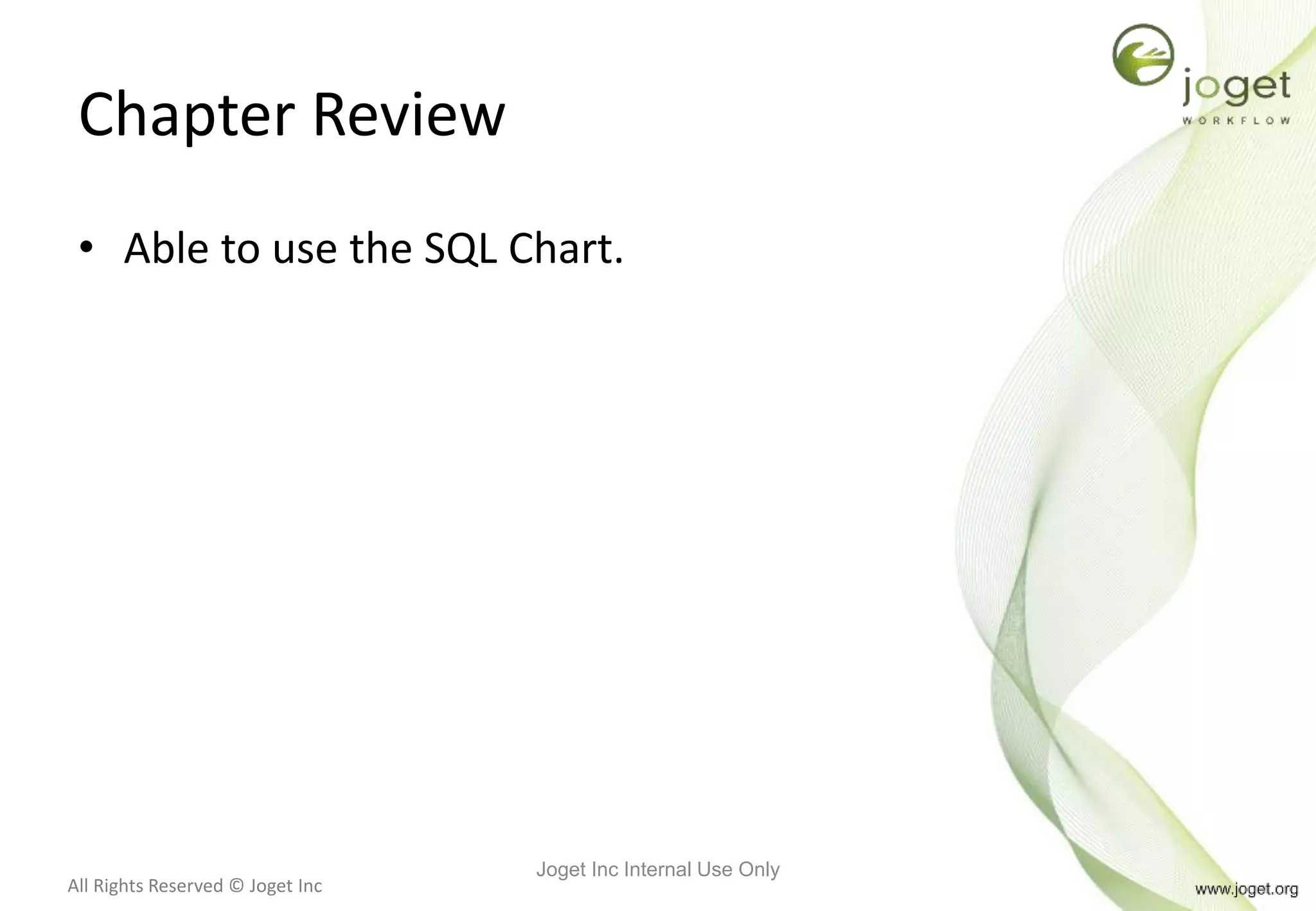 All Rights Reserved © Joget Inc
Chapter Review
• Able to use the SQL Chart.
Joget Inc Internal Use Only
 