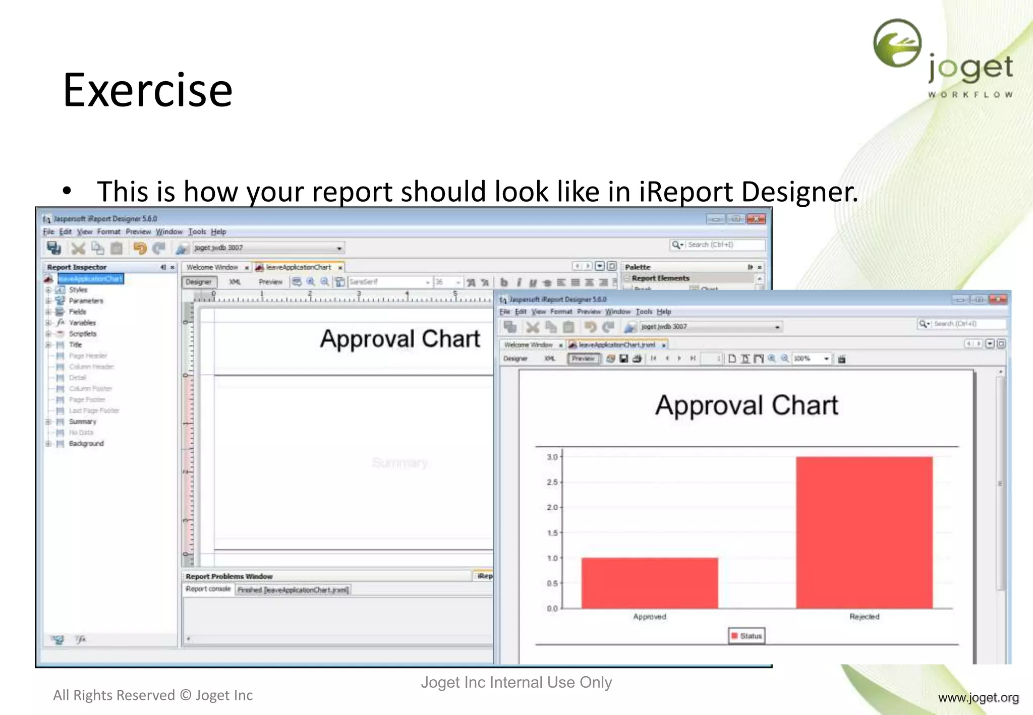 All Rights Reserved © Joget Inc
Exercise
• This is how your report should look like in iReport Designer.
Joget Inc Internal Use Only
 