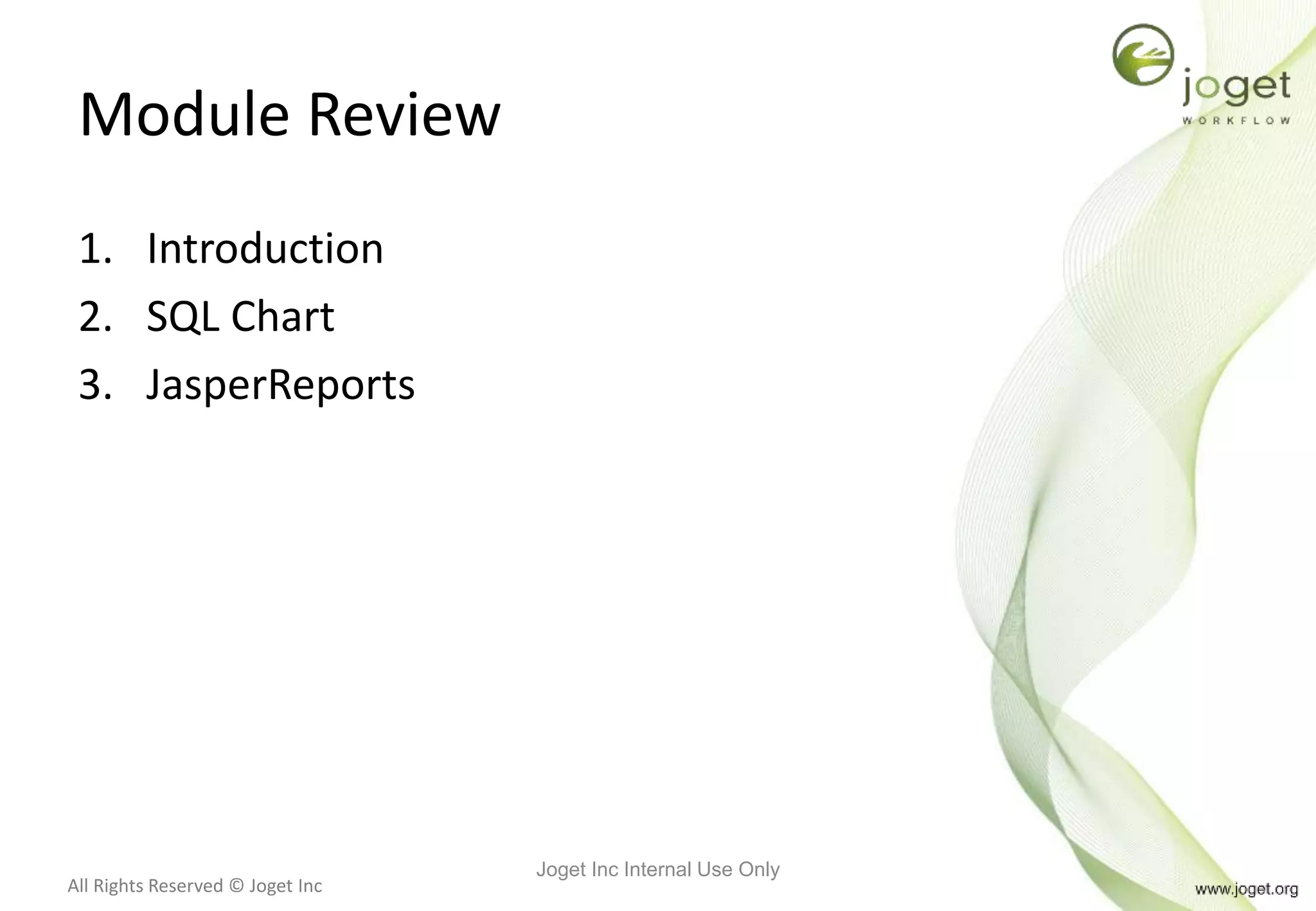 All Rights Reserved © Joget Inc
Module Review
1. Introduction
2. SQL Chart
3. JasperReports
Joget Inc Internal Use Only
 