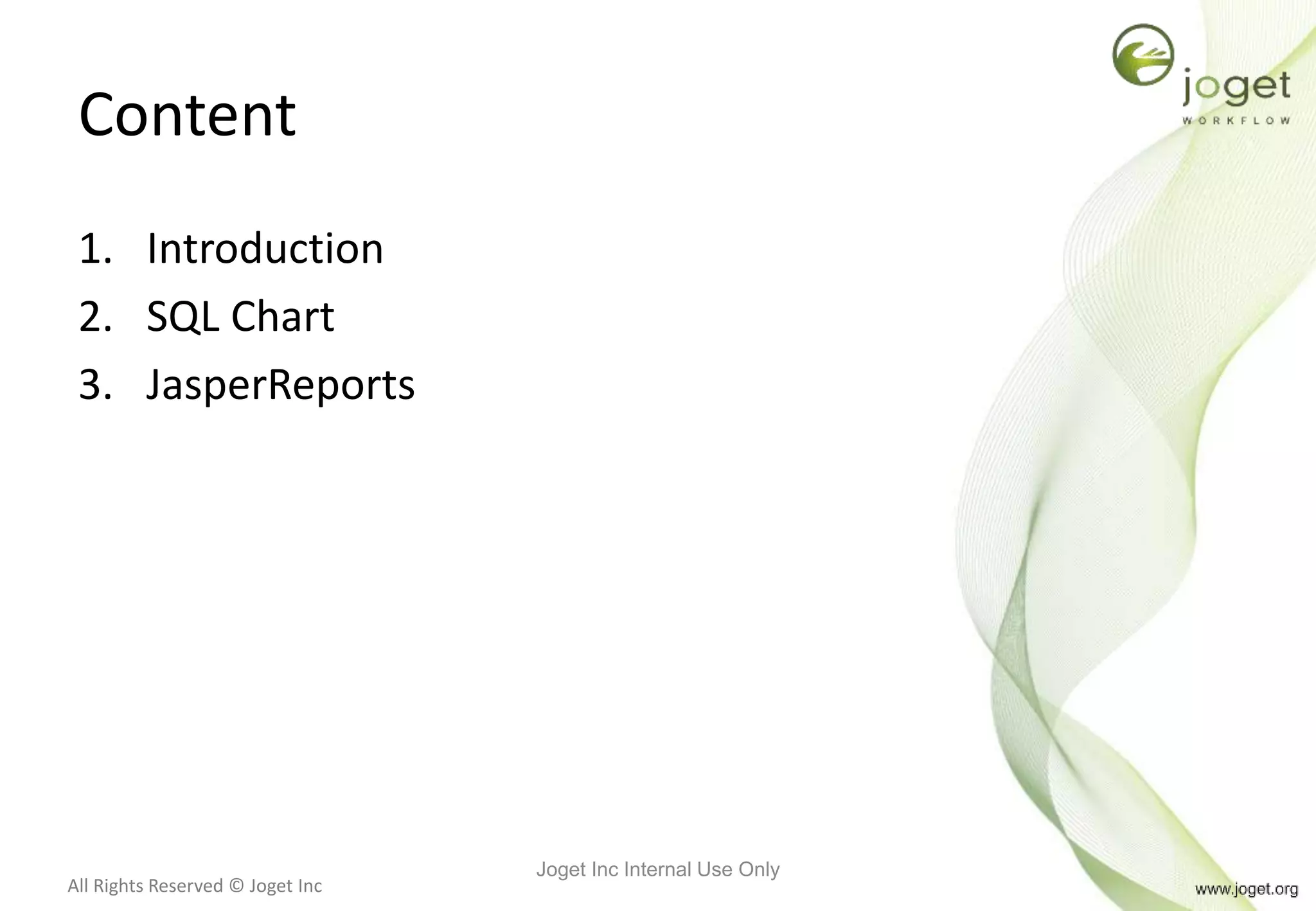 All Rights Reserved © Joget Inc
Content
1. Introduction
2. SQL Chart
3. JasperReports
Joget Inc Internal Use Only
 