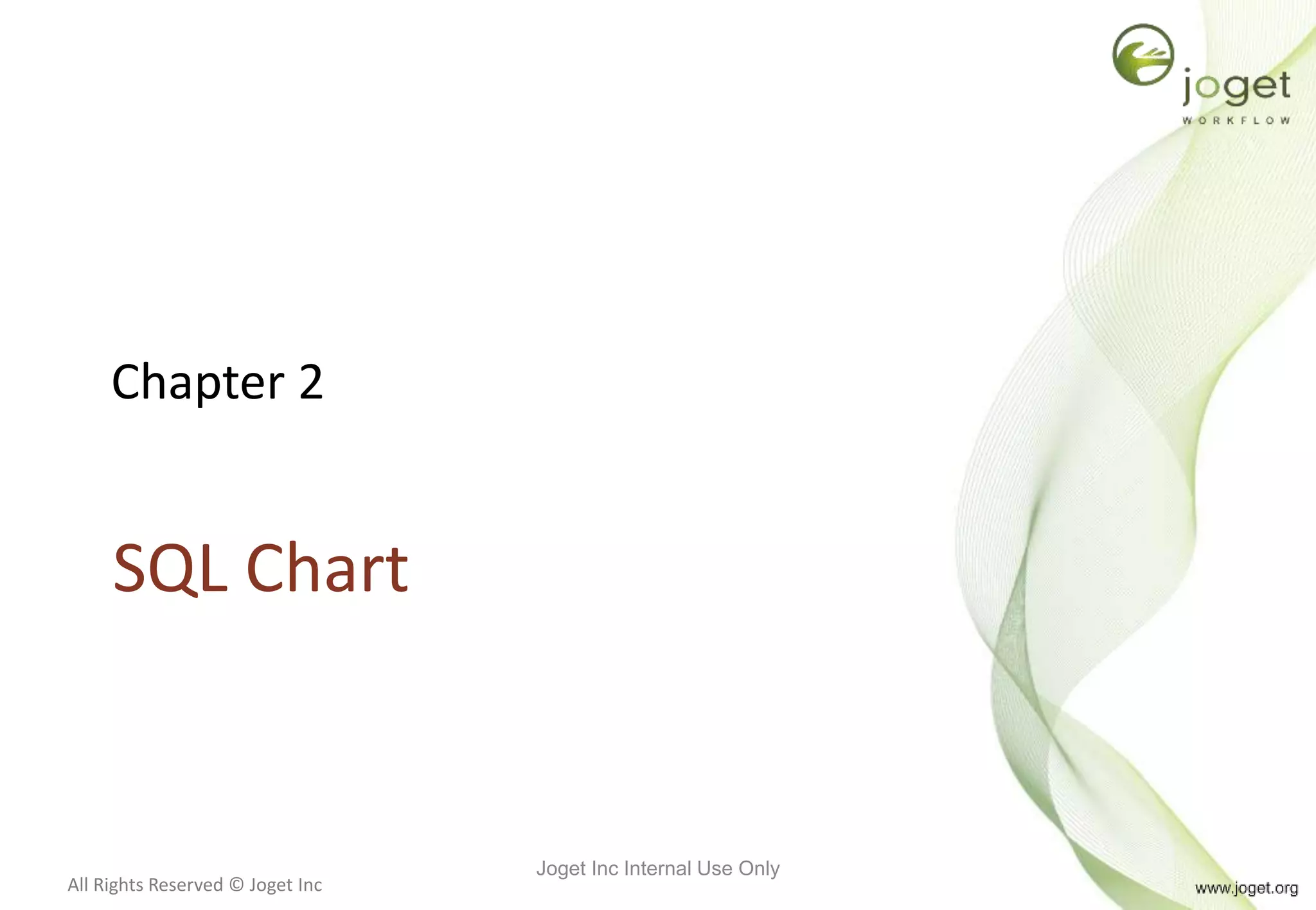 All Rights Reserved © Joget Inc
Chapter 2
SQL Chart
Joget Inc Internal Use Only
 