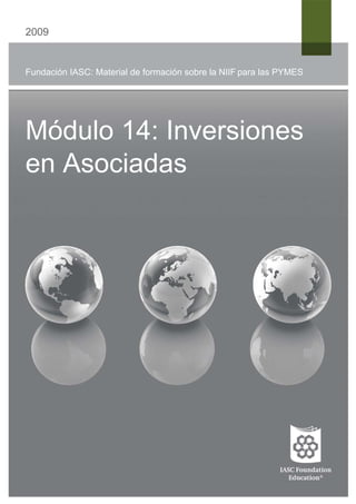 2009


Fundación IASC: Material de formación sobre la NIIF para las PYMES




Módulo 14: Inversiones
en Asociadas
 