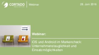 Webinar
Webinar:
iOS und Android im Markencheck:
Unternehmenstauglichkeit und
Einsatzmöglichkeiten
28. Juni 2016
 