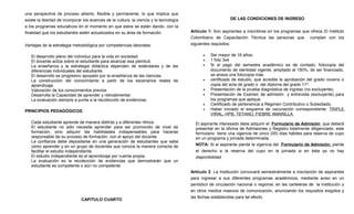 una perspectiva de proceso abierto, flexible y permanente, lo que implica que
existe la libertad de incorporar los avances de la cultura, la ciencia y la tecnología                        DE LAS CONDICIONES DE INGRESO
a los programas educativos en el momento en que estos se están dando, con la
finalidad que los estudiantes estén actualizados en su área de formación.                Artículo 1: Son aspirantes a inscribirse en los programas que ofrece El Instituto
                                                                                         Colombiano de Capacitación Técnica las personas que cumplan con los
Ventajas de la estrategia metodológica por competencias laborales:                       siguientes requisitos:


   El desarrollo pleno del individuo para la vida en sociedad.                                 •   Ser mayor de 16 años;
   El docente actúa sobre el estudiante para alcanzar esa plenitud.                            •   1 foto 3x4
   La enseñanza y la estrategia didáctica dependen de estándares y de las                      •   Si el pago del semestre académico es de contado, fotocopia del
   diferencias individuales del estudiante.                                                        documento de identidad vigente, ampliado al 150%, de ser financiado,
   El desarrollo es progresivo apoyado por la enseñanza de las ciencias.                           se anexa una fotocopia más.
   La construcción del conocimiento a partir de los escenarios reales de                       •   certificado de estudio, que acredite la aprobación del grado noveno o
   aprendizaje.                                                                                    copia del acta de grado o del diploma del grado 11º.
   Valoración de los conocimientos previos.                                                    •   Presentación de la prueba diagnóstica de ingreso (no excluyente).
   Desarrolla la Capacidad de aprender y retroalimentar                                        •   Presentación de Examen de admisión y entrevista (excluyente) para
   La evaluación siempre a punta a la recolección de evidencias.                                   los programas que aplique.
                                                                                               •   Certificado de pertenencia a Régimen Contributivo o Subsidiado.
PRINCIPIOS PEDAGÓGICOS:                                                                        •   Haber iniciado el esquema de vacunación correspondiente: TRIPLE
                                                                                                   VIRAL, HPB, TETANO, FIEBRE AMARILLA
   Cada estudiante aprende de manera distinta y a diferentes ritmos.                       El aspirante interesado debe adquirir el Formulario de Admisión que deberá
   El estudiante no sólo necesita aprender para ser promovido de nivel de                  presentar en la oficina de Admisiones y Registro totalmente diligenciado, este
   formación, sino adquirir las habilidades indispensables para hacerse                    formulario tiene una vigencia de cinco (05) días hábiles para reserva de cupo
   responsable de su proceso de formación, con el apoyo del docente.                       en un programa y jornada determinada.
   La confianza debe depositarse en una generación de estudiantes que sabe
   cómo aprender y en un grupo de docentes que conoce la manera correcta de                NOTA: Si el aspirante pierde la vigencia del Formulario de Admisión, pierde
   facilitar el estudio independiente.                                                     el derecho a la reserva del cupo en la jornada si en ésta ya no hay
   El estudio independiente es el aprendizaje por cuenta propia.                           disponibilidad
   La evaluación es la recolección de evidencias que demostrarán que un
   estudiante es competente o aún no competente
                                                                                         Artículo 2: La Institución convocará semestralmente a inscripción de aspirantes
                                                                                         para ingresar a sus diferentes programas académicos, mediante aviso en un
                                                                                         periódico de circulación nacional o regional, en las carteleras de la Institución y
                                                                                         en otros medios masivos de comunicación, anunciando los requisitos exigidos y
                                                                                         las fechas establecidas para tal efecto.
                               CAPITULO CUARTO
 