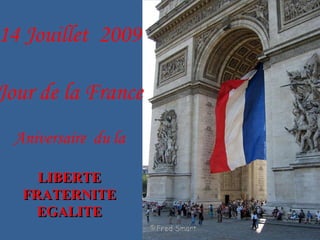 14 Jouillet  2009 Jour de la France Aniversaire  du la LIBERTE FRATERNITE EGALITE 