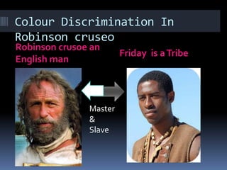Colour Discrimination In
Robinson cruseo
Robinson crusoe an
English man
Friday is aTribe
Master
&
Slave
 