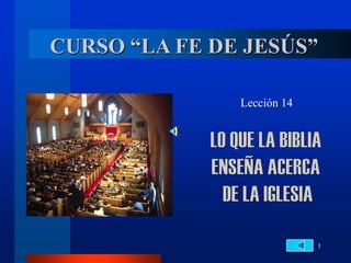 1
CURSO “LA FE DE JESÚS”
Lección 14
 