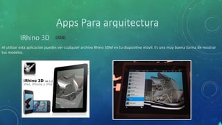 (iOS)
Al utilizar esta aplicación puedes ver cualquier archivo Rhino 3DM en tu diapositivo movil. Es una muy buena forma de mostrar
tus modelos.
 