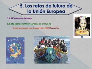 5.1. El Tratado de Reforma

5.2. El papel de la Unión Europea en el mundo
    • Ayuda a países en vías de desarrollo, 2006 (ilustración)
 