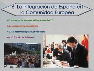 6.1. Las negociaciones para el ingreso en la CEE

6.2. La reconversión económica

6.3. Las reformas legislativas y sociales

6.4. El Tratado de Adhesión
 