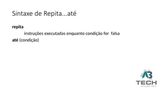 Sintaxe de Repita...até
repita
instruções executadas enquanto condição for falsa
até (condição)
 
