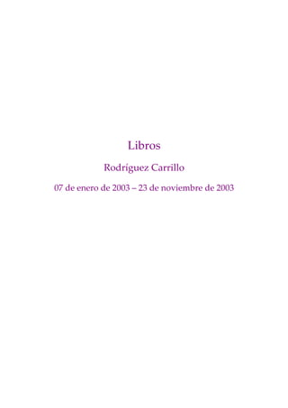 Libros
            Rodríguez Carrillo

07 de enero de 2003 – 23 de noviembre de 2003
 