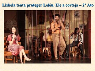 Lisbela tenta proteger Leléu. Ele a corteja – 2º AtoLisbela tenta proteger Leléu. Ele a corteja – 2º Ato
 