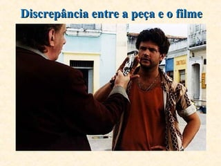 Discrepância entre a peça e o filmeDiscrepância entre a peça e o filme
 