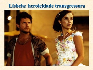 Lisbela: heroicidade transgressoraLisbela: heroicidade transgressora
 