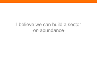 I believe we can build a sector
         on abundance
 