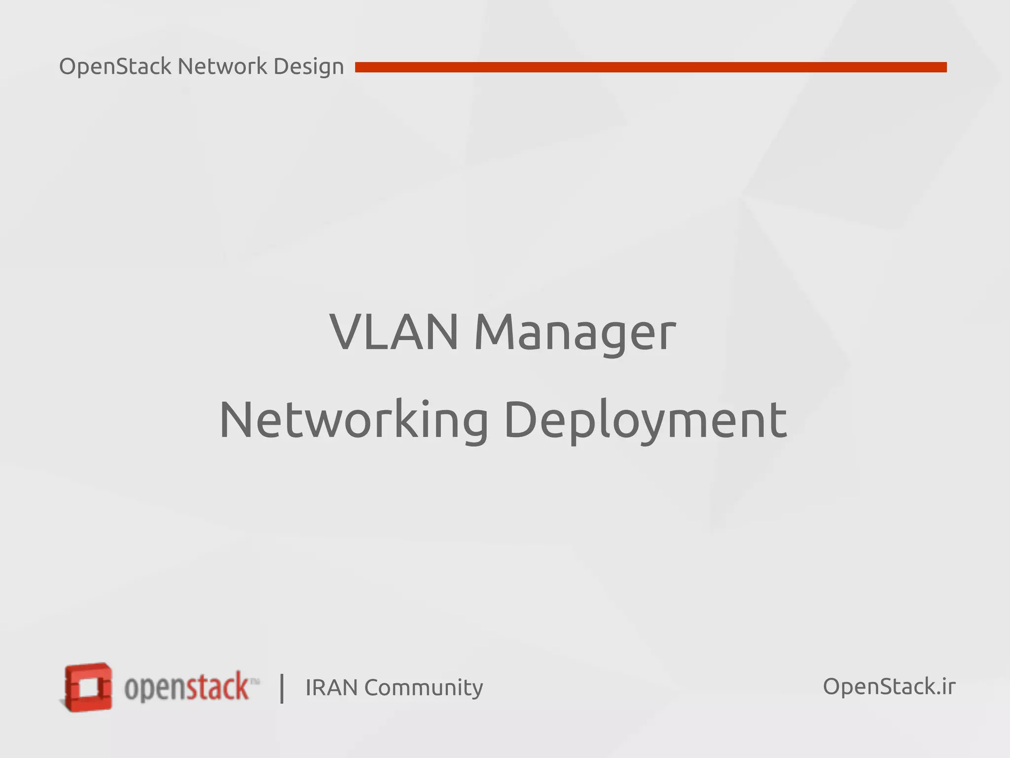 IRAN Community| OpenStack.ir
VLAN Manager  
Networking Deployment
OpenStack Network Design
 
