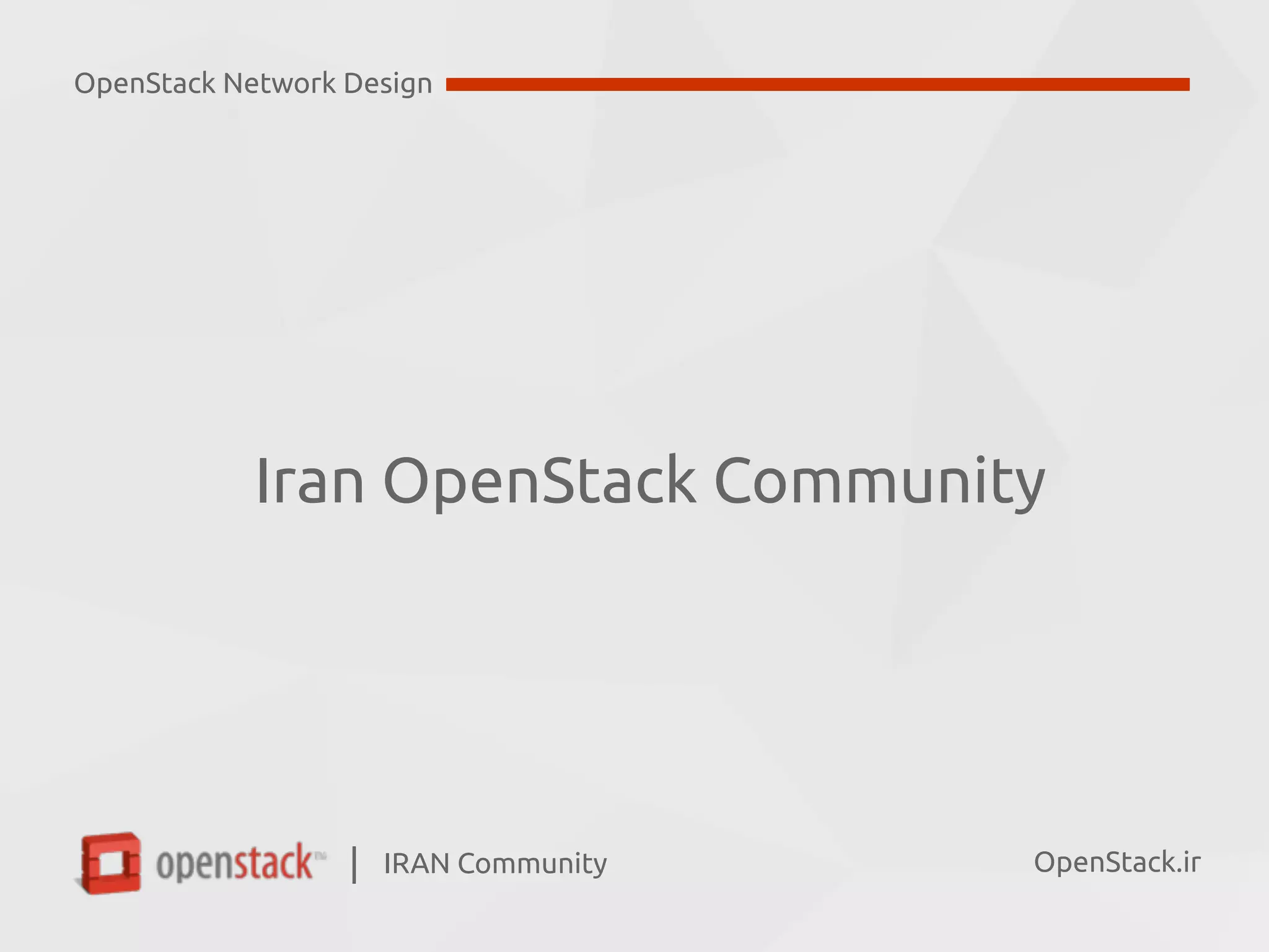 IRAN Community| OpenStack.ir
Iran OpenStack Community
OpenStack Network Design
 