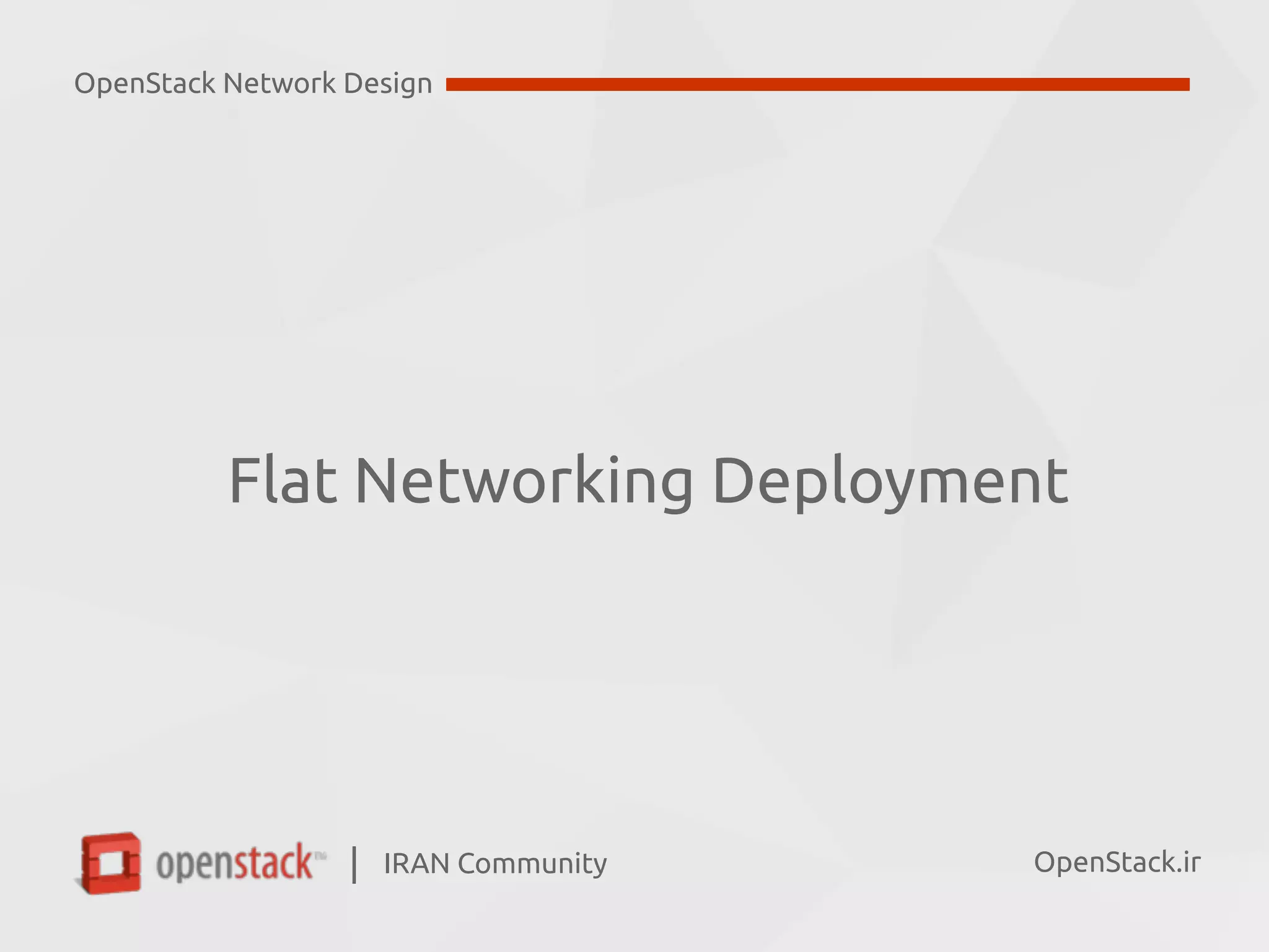 IRAN Community| OpenStack.ir
Flat Networking Deployment
OpenStack Network Design
 