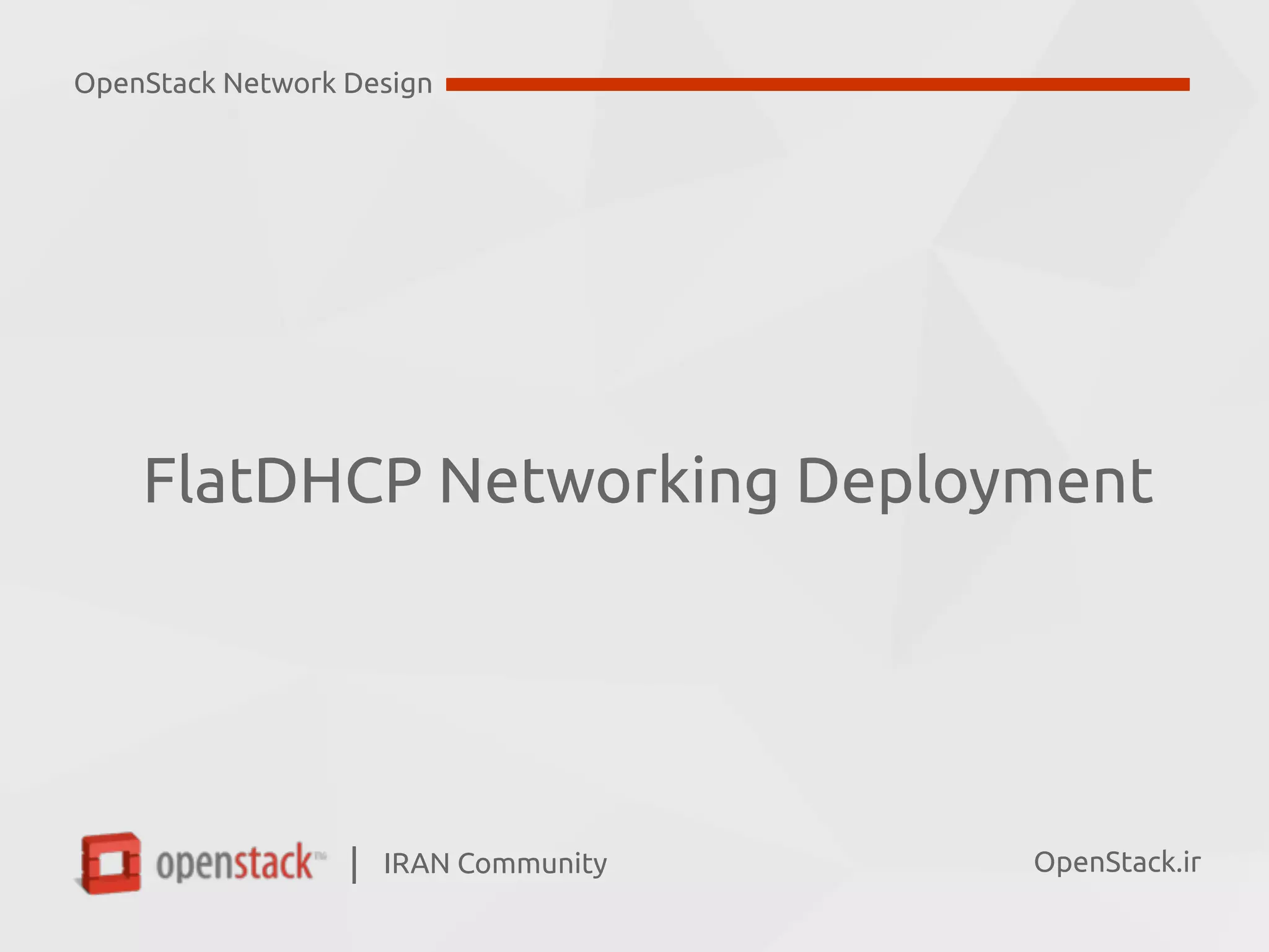 IRAN Community| OpenStack.ir
FlatDHCP Networking Deployment
OpenStack Network Design
 