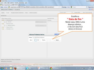 Escolha a
 “ Data de fim “
Neste caso, HAS é uma
  doença crônica...
  e não tem data final
   (deixe em branco)
 