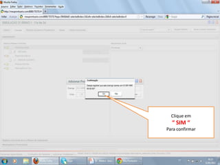 Clique em
  “ SIM “
Para confirmar
 