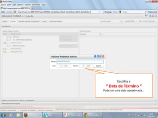 Escolha a
 “ Data de Término “
Pode ser uma data aproximada...
 